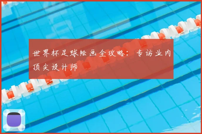 世界杯足球绘画全攻略：专访业内顶尖设计师